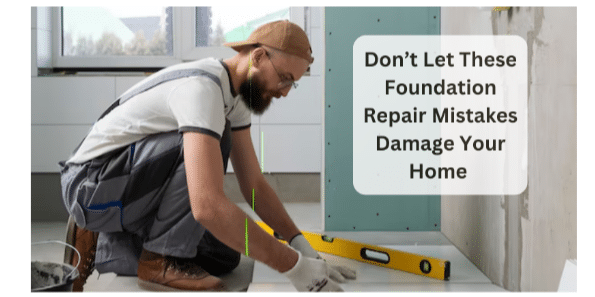 Don’t Let These Foundation Repair Mistakes Damage Your Home