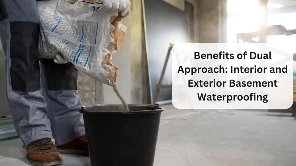 Benefits of Dual Approach: Interior and Exterior Basement Waterproofing